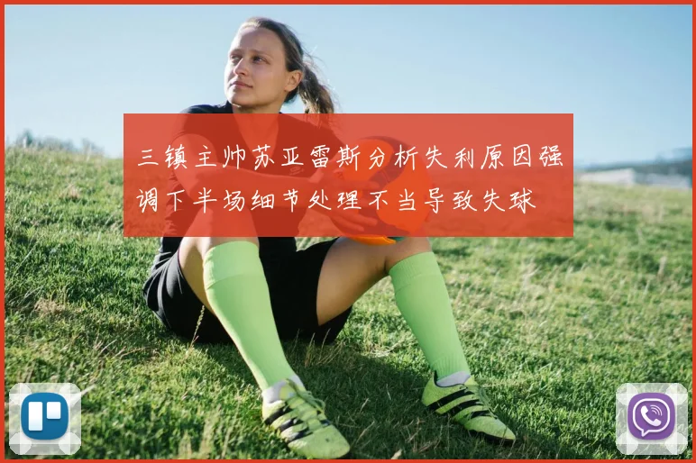 三镇主帅苏亚雷斯分析失利原因强调下半场细节处理不当导致失球