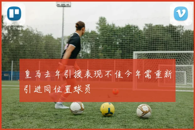 皇马去年引援表现不佳今年需重新引进同位置球员